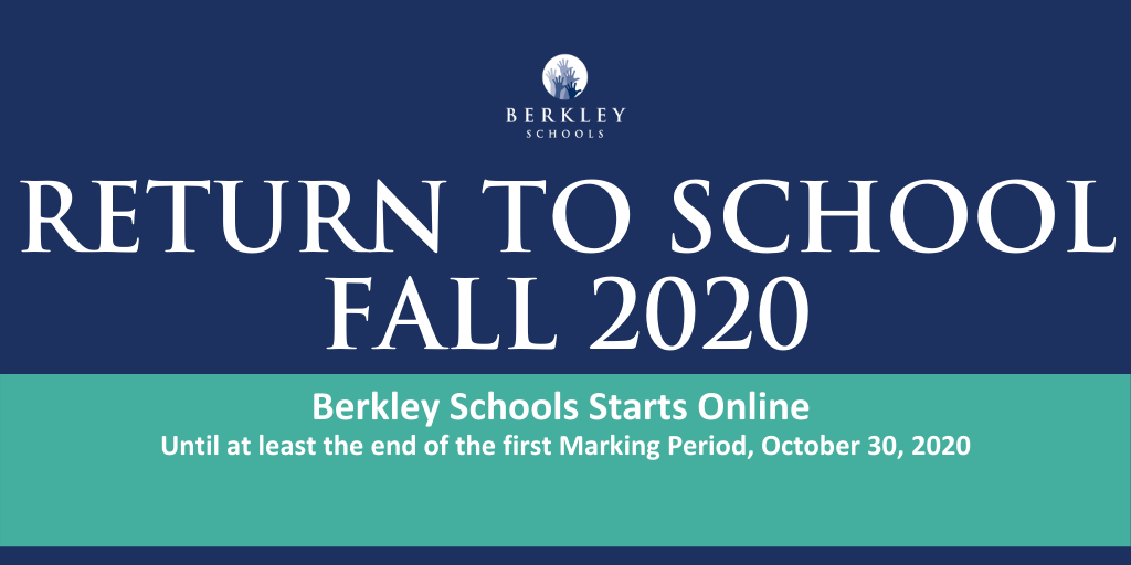 Return to School Fall 2020. Berkley Schools Starts Online until at least the end of the first Marking Period, October 30, 2020