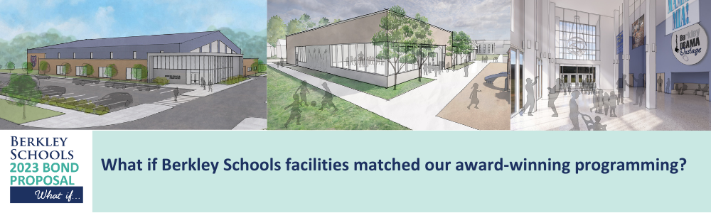 Berkley Schools 2023 Bond Proposal: What if Berkley Schools facilities matched our award-winning programming?